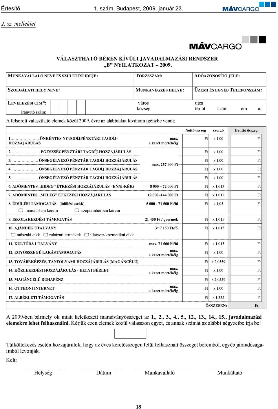 em. aj. A felsorolt választható elemek közül 2009. évre az alábbiakat kívánom igénybe venni: Nettó összeg szorzó Bruttó összeg 1. ÖNKÉNTES NYUGDÍJPÉNZTÁRI TAGDÍJ- HOZZÁJÁRULÁS max.