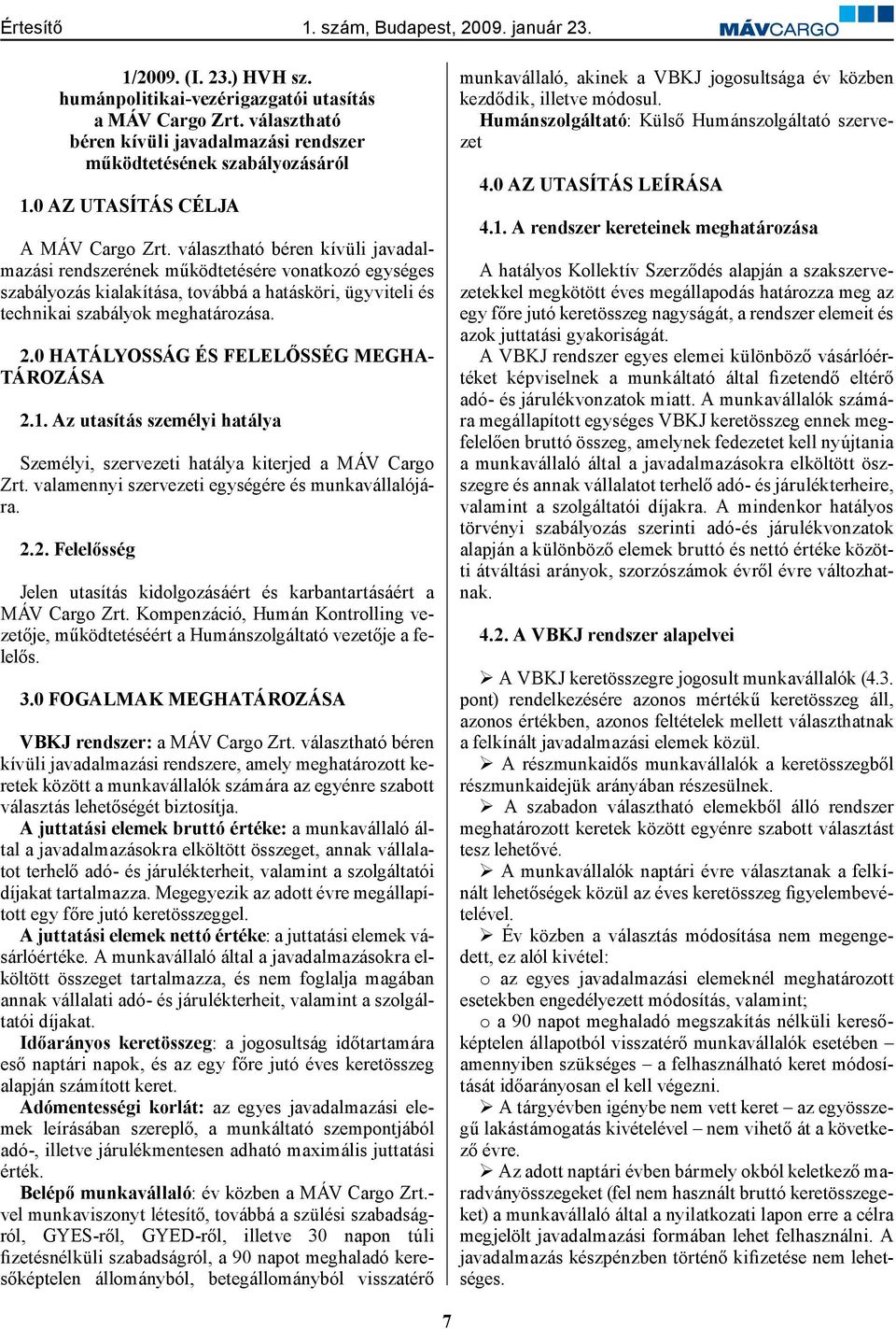 0 HATÁLYOSSÁG ÉS FELELŐSSÉG MEGHA- TÁROZÁSA 2.1. Az utasítás személyi hatálya Személyi, szervezeti hatálya kiterjed a MÁV Cargo Zrt. valamennyi szervezeti egységére és munkavállalójára. 2.2. Felelősség Jelen utasítás kidolgozásáért és karbantartásáért a MÁV Cargo Zrt.