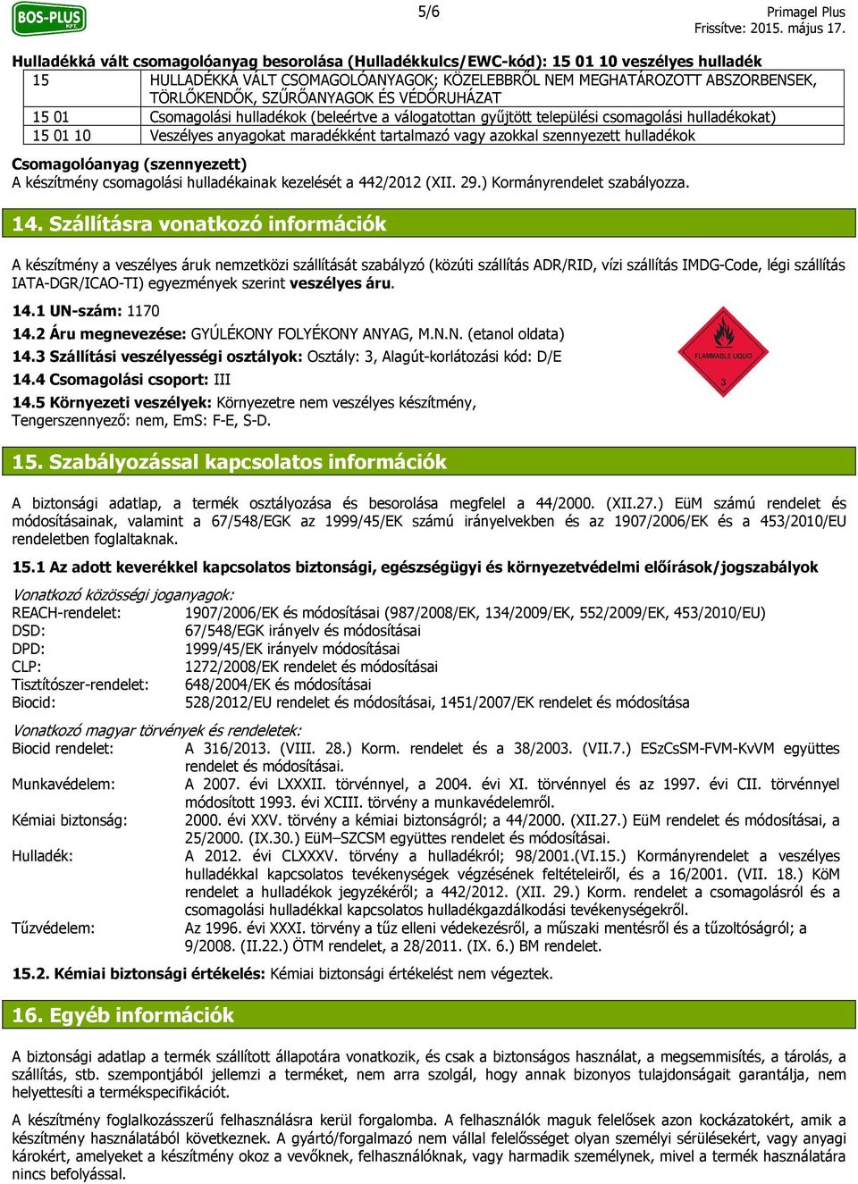 azokkal szennyezett hulladékok Csomagolóanyag (szennyezett) A készítmény csomagolási hulladékainak kezelését a 442/2012 (XII. 29.) Kormányrendelet szabályozza. 14.