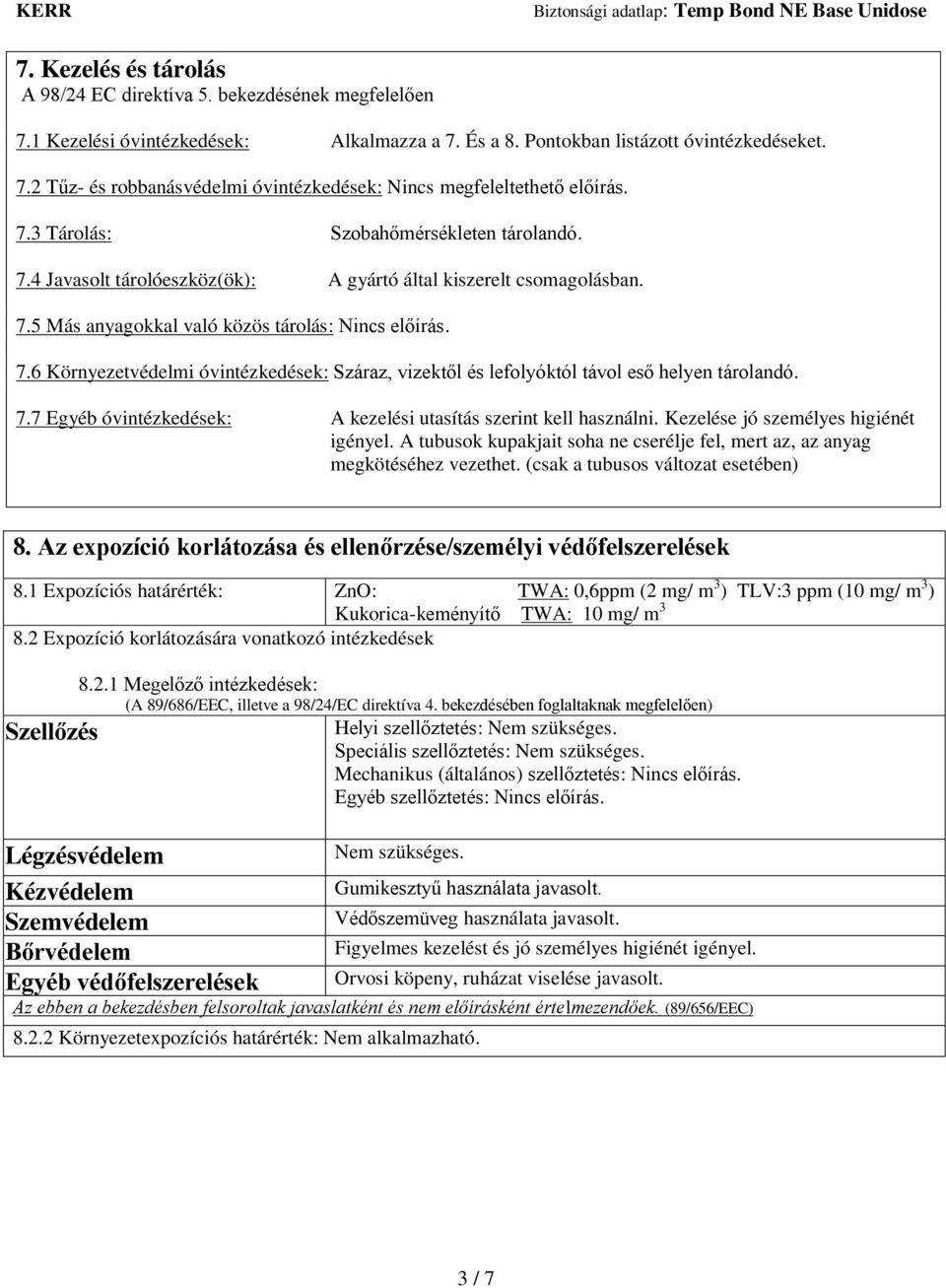 7.7 Egyéb óvintézkedések: A kezelési utasítás szerint kell használni. Kezelése jó személyes higiénét igényel. A tubusok kupakjait soha ne cserélje fel, mert az, az anyag megkötéséhez vezethet.