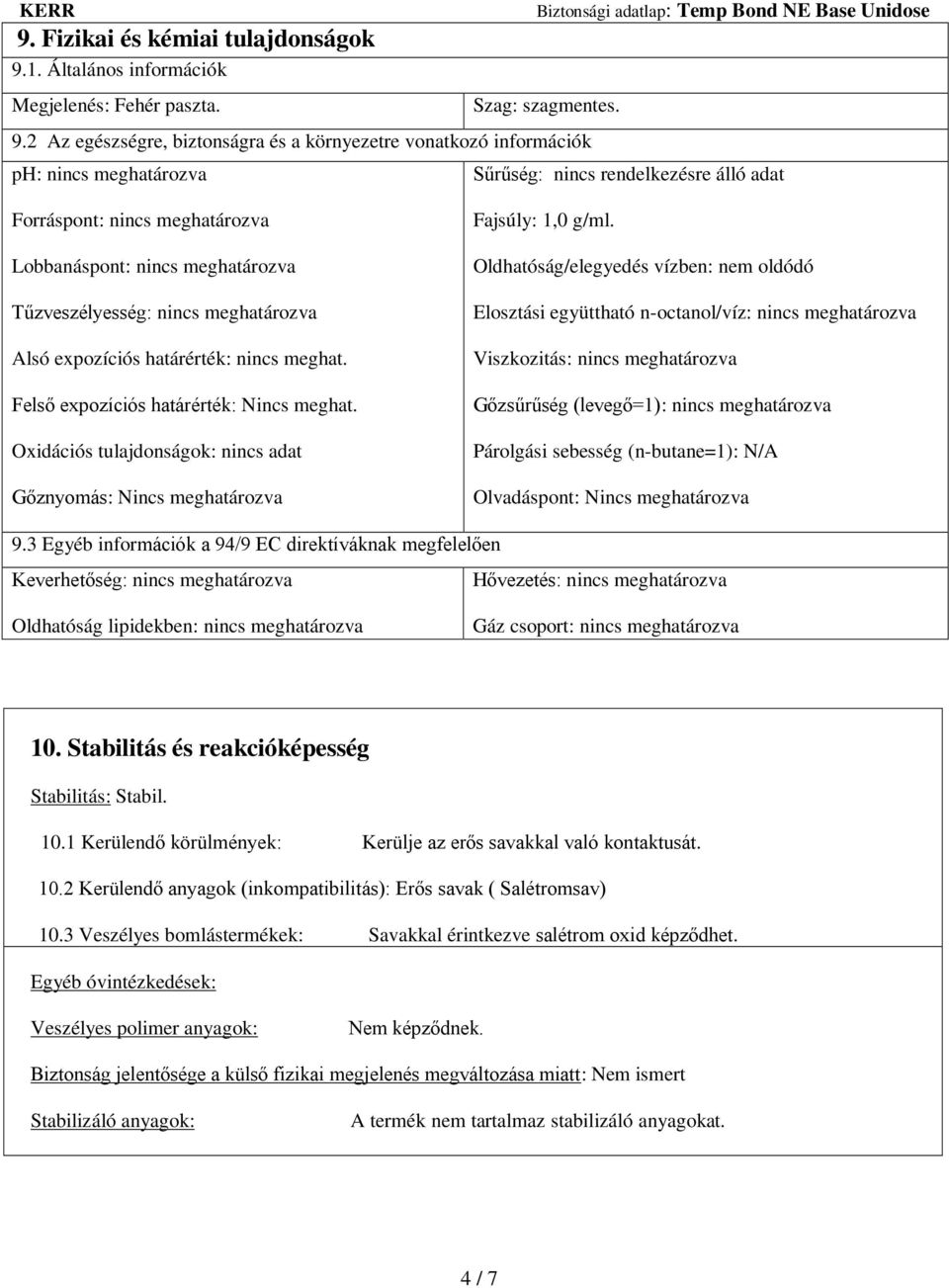 2 Az egészségre, biztonságra és a környezetre vonatkozó információk ph: nincs meghatározva Sűrűség: nincs rendelkezésre álló adat Forráspont: nincs meghatározva Lobbanáspont: nincs meghatározva