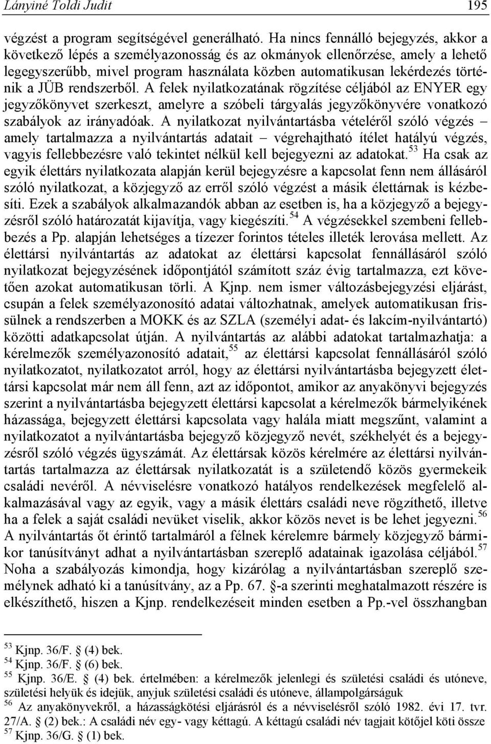 JÜB rendszerből. A felek nyilatkozatának rögzítése céljából az ENYER egy jegyzőkönyvet szerkeszt, amelyre a szóbeli tárgyalás jegyzőkönyvére vonatkozó szabályok az irányadóak.