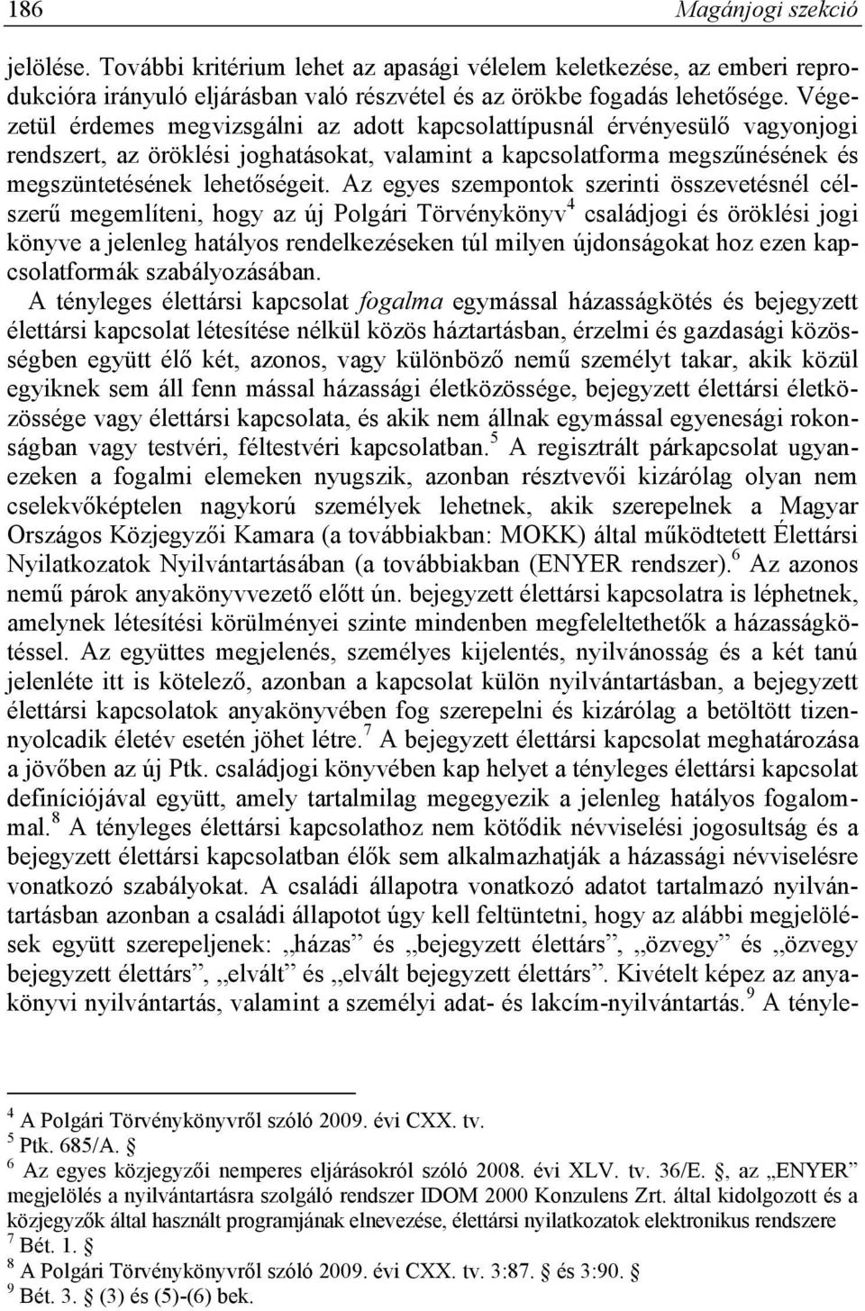 Az egyes szempontok szerinti összevetésnél célszerű megemlíteni, hogy az új Polgári Törvénykönyv 4 családjogi és öröklési jogi könyve a jelenleg hatályos rendelkezéseken túl milyen újdonságokat hoz