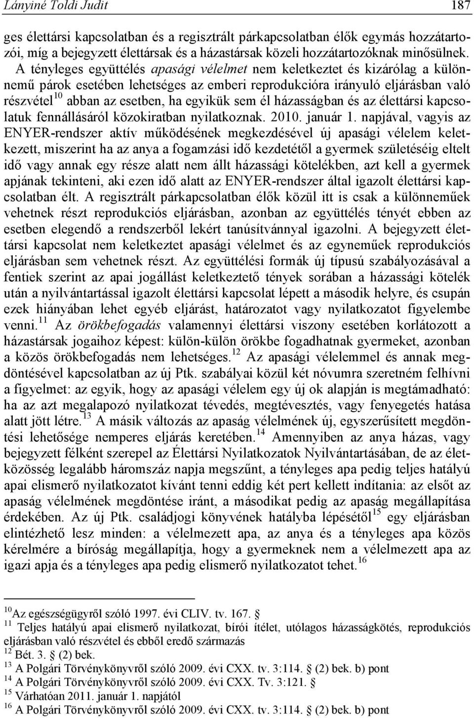 sem él házasságban és az élettársi kapcsolatuk fennállásáról közokiratban nyilatkoznak. 2010. január 1.