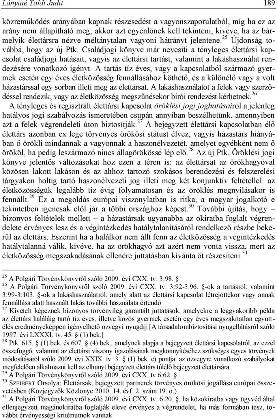 Családjogi könyve már nevesíti a tényleges élettársi kapcsolat családjogi hatásait, vagyis az élettársi tartást, valamint a lakáshasználat rendezésére vonatkozó igényt.