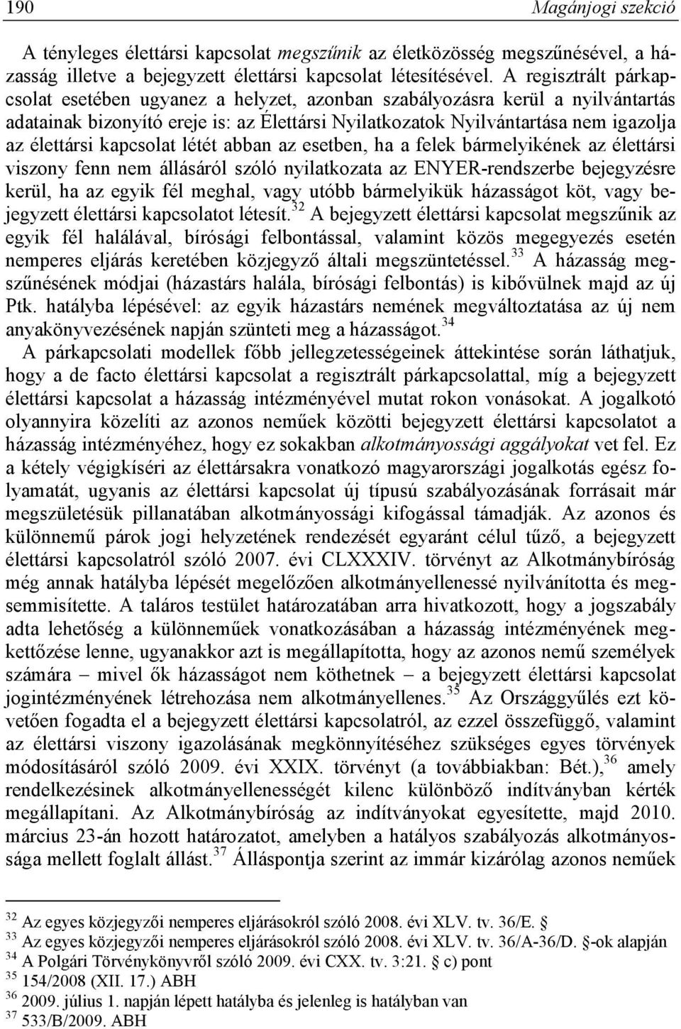 kapcsolat létét abban az esetben, ha a felek bármelyikének az élettársi viszony fenn nem állásáról szóló nyilatkozata az ENYER-rendszerbe bejegyzésre kerül, ha az egyik fél meghal, vagy utóbb