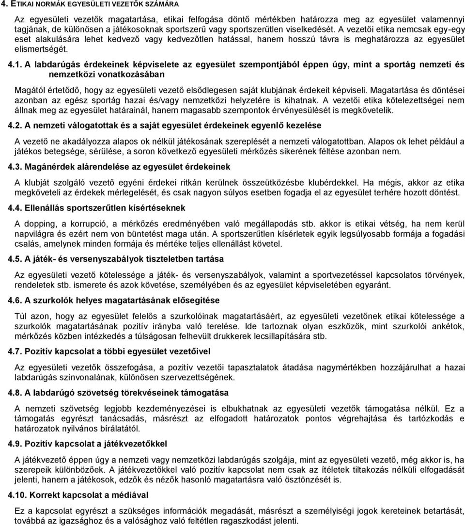 A labdarúgás érdekeinek képviselete az egyesület szempontjából éppen úgy, mint a sportág nemzeti és nemzetközi vonatkozásában Magától értetődő, hogy az egyesületi vezető elsődlegesen saját klubjának