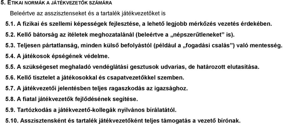 A játékosok épségének védelme. 5.5. A szükségeset meghaladó vendéglátási gesztusok udvarias, de határozott elutasítása. 5.6. Kellő tisztelet a játékosokkal és csapatvezetőkkel szemben. 5.7.