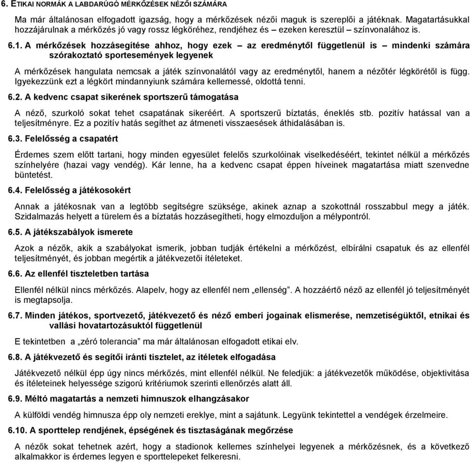 A mérkőzések hozzásegítése ahhoz, hogy ezek az eredménytől függetlenül is mindenki számára szórakoztató sportesemények legyenek A mérkőzések hangulata nemcsak a játék színvonalától vagy az