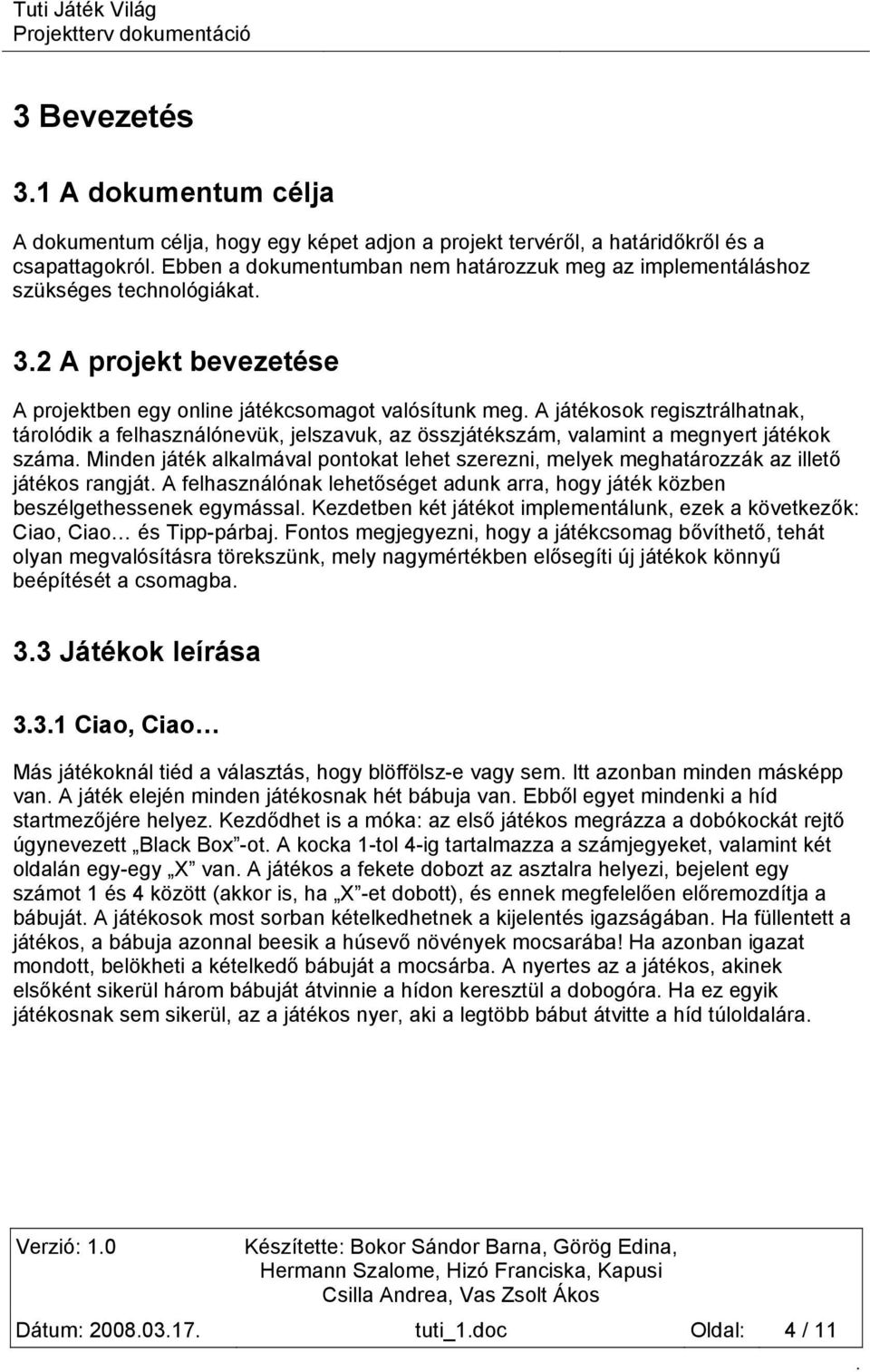 a megnyert játékok száma Minden játék alkalmával pontokat lehet szerezni, melyek meghatározzák az illető játékos rangját A felhasználónak lehetőséget adunk arra, hogy játék közben beszélgethessenek