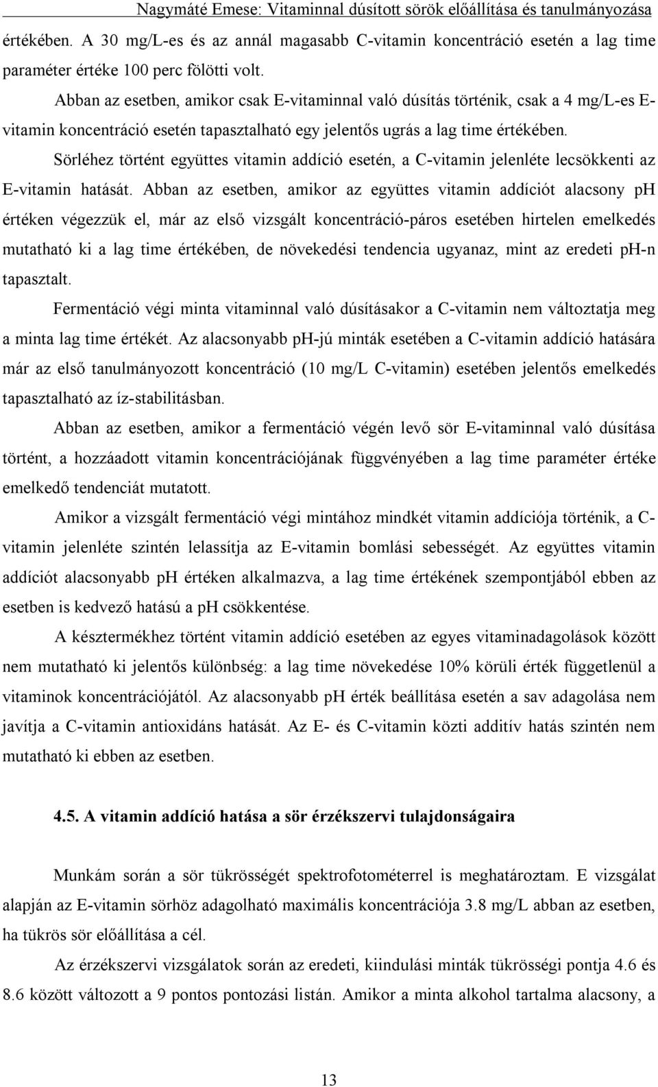 Sörléhez történt együttes vitamin addíció esetén, a C-vitamin jelenléte lecsökkenti az E-vitamin hatását.