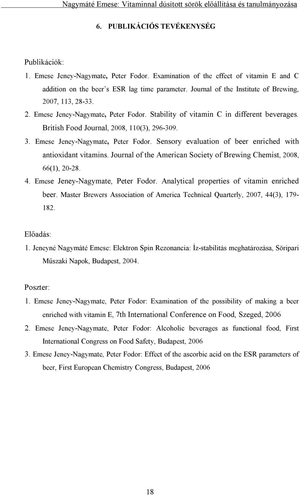 Emese Jeney-Nagymate, Peter Fodor. Sensory evaluation of beer enriched with antioxidant vitamins. Journal of the American Society of Brewing Chemist, 2008, 66(1), 20-28. 4.