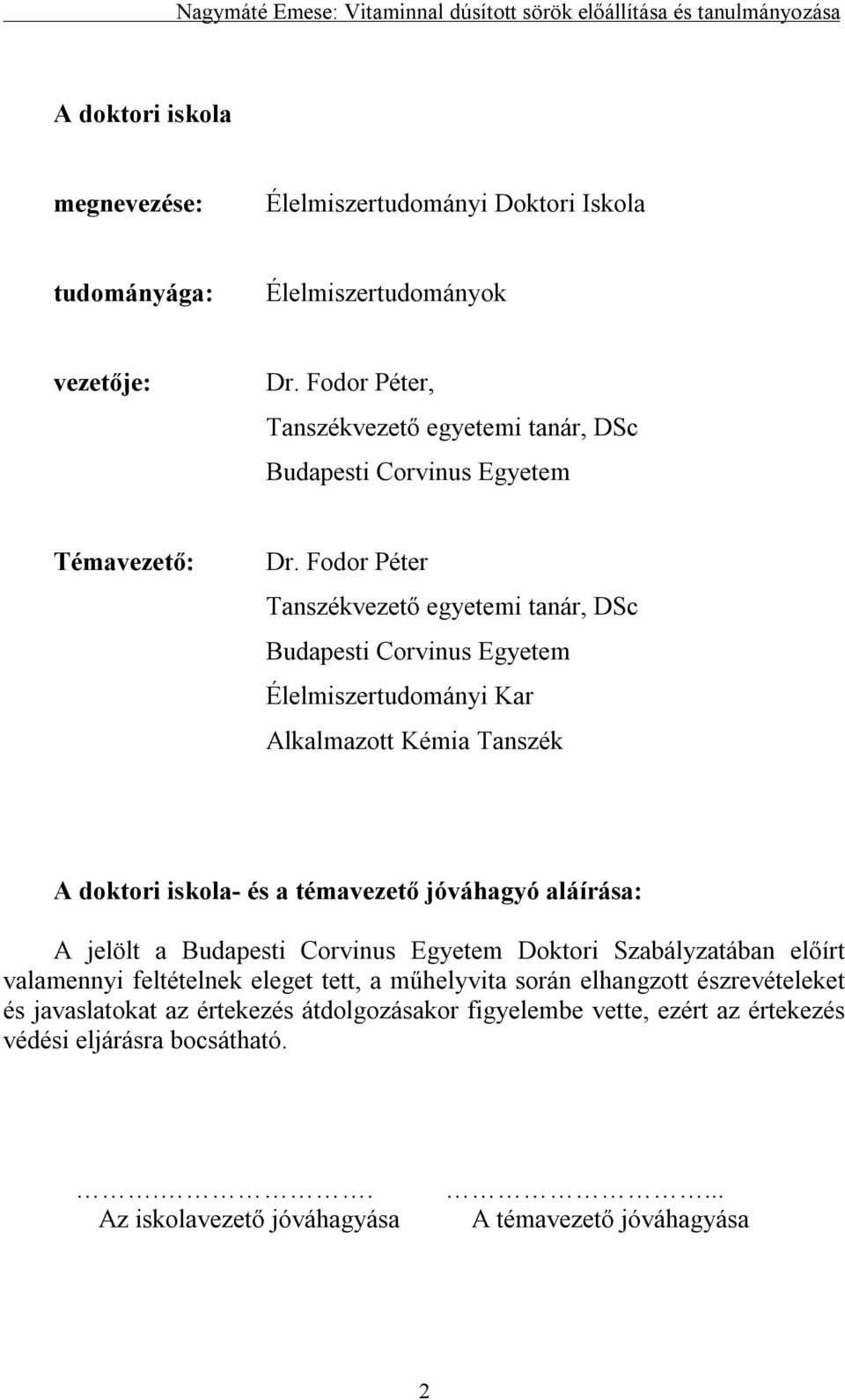 Fodor Péter Tanszékvezető egyetemi tanár, DSc Budapesti Corvinus Egyetem Élelmiszertudományi Kar Alkalmazott Kémia Tanszék A doktori iskola- és a témavezető jóváhagyó