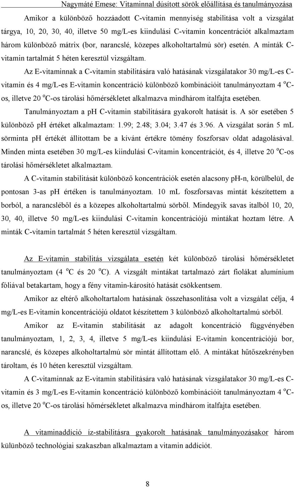 Az E-vitaminnak a C-vitamin stabilitására való hatásának vizsgálatakor 30 mg/l-es C- vitamin és 4 mg/l-es E-vitamin koncentráció különböző kombinációit tanulmányoztam 4 o C- os, illetve 20 o C-os