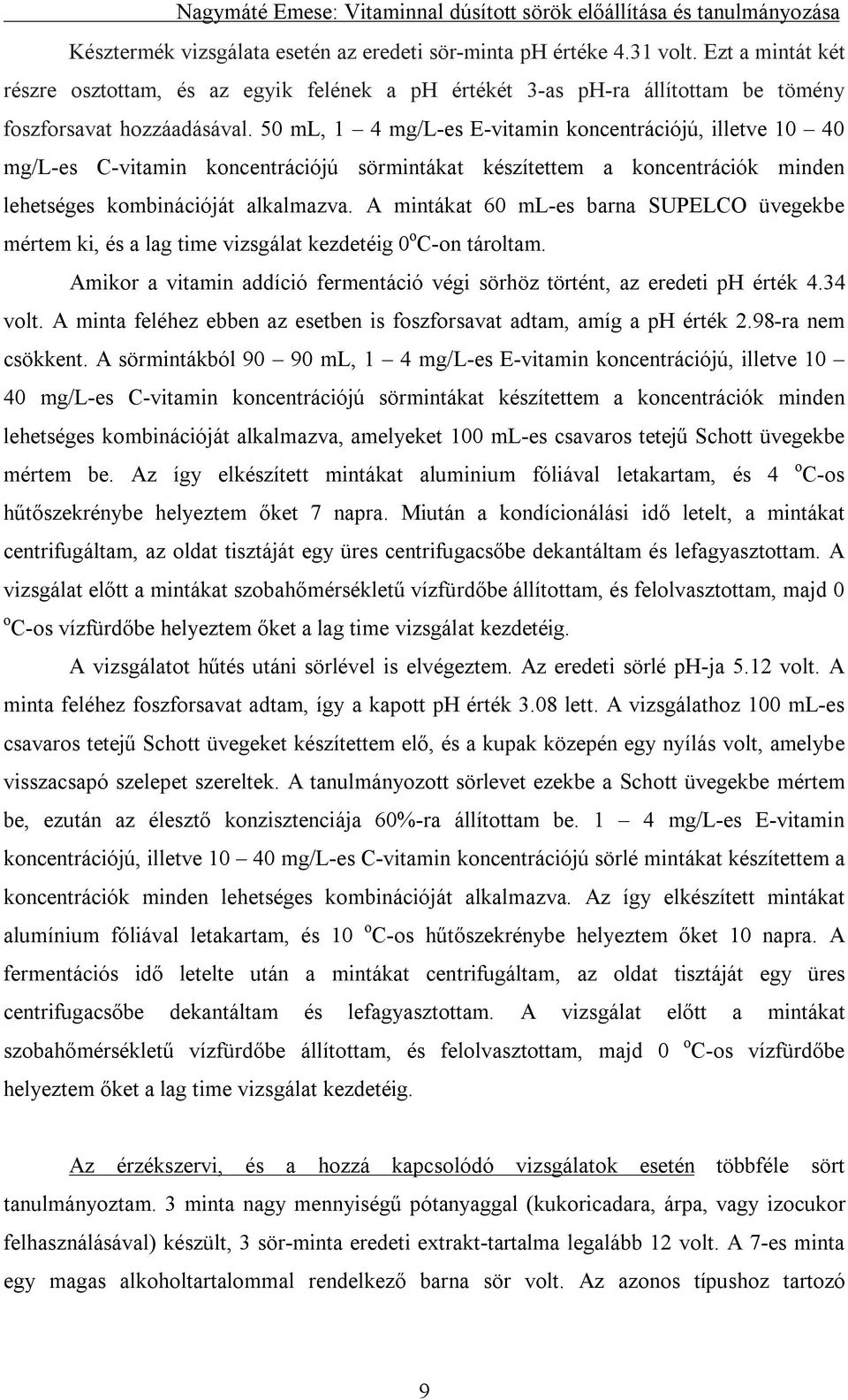 A mintákat 60 ml-es barna SUPELCO üvegekbe mértem ki, és a lag time vizsgálat kezdetéig 0 o C-on tároltam. Amikor a vitamin addíció fermentáció végi sörhöz történt, az eredeti ph érték 4.34 volt.