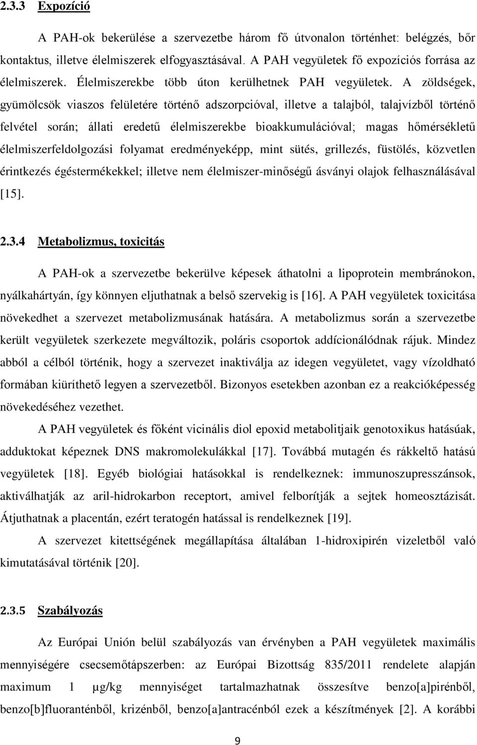 A zöldségek, gyümölcsök viaszos felületére történő adszorpcióval, illetve a talajból, talajvízből történő felvétel során; állati eredetű élelmiszerekbe bioakkumulációval; magas hőmérsékletű