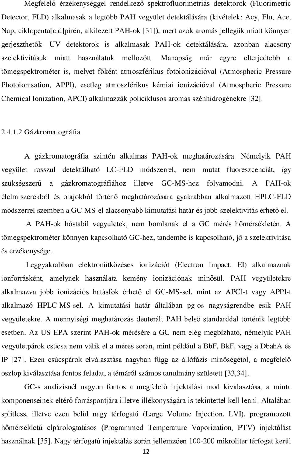 Manapság már egyre elterjedtebb a tömegspektrométer is, melyet főként atmoszférikus fotoionizációval (Atmospheric Pressure Photoionisation, APPI), esetleg atmoszférikus kémiai ionizációval