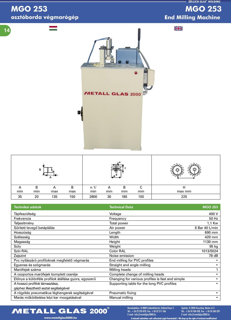 Height 1130 mm Súly Weight 95 kg Zajszint Noise emission 78 db Pvc nyílászáró profiloknak megfelelõ végmarás End milling for PVC profiles Egyenes és szögmarás Straight and angle milling Marófejek