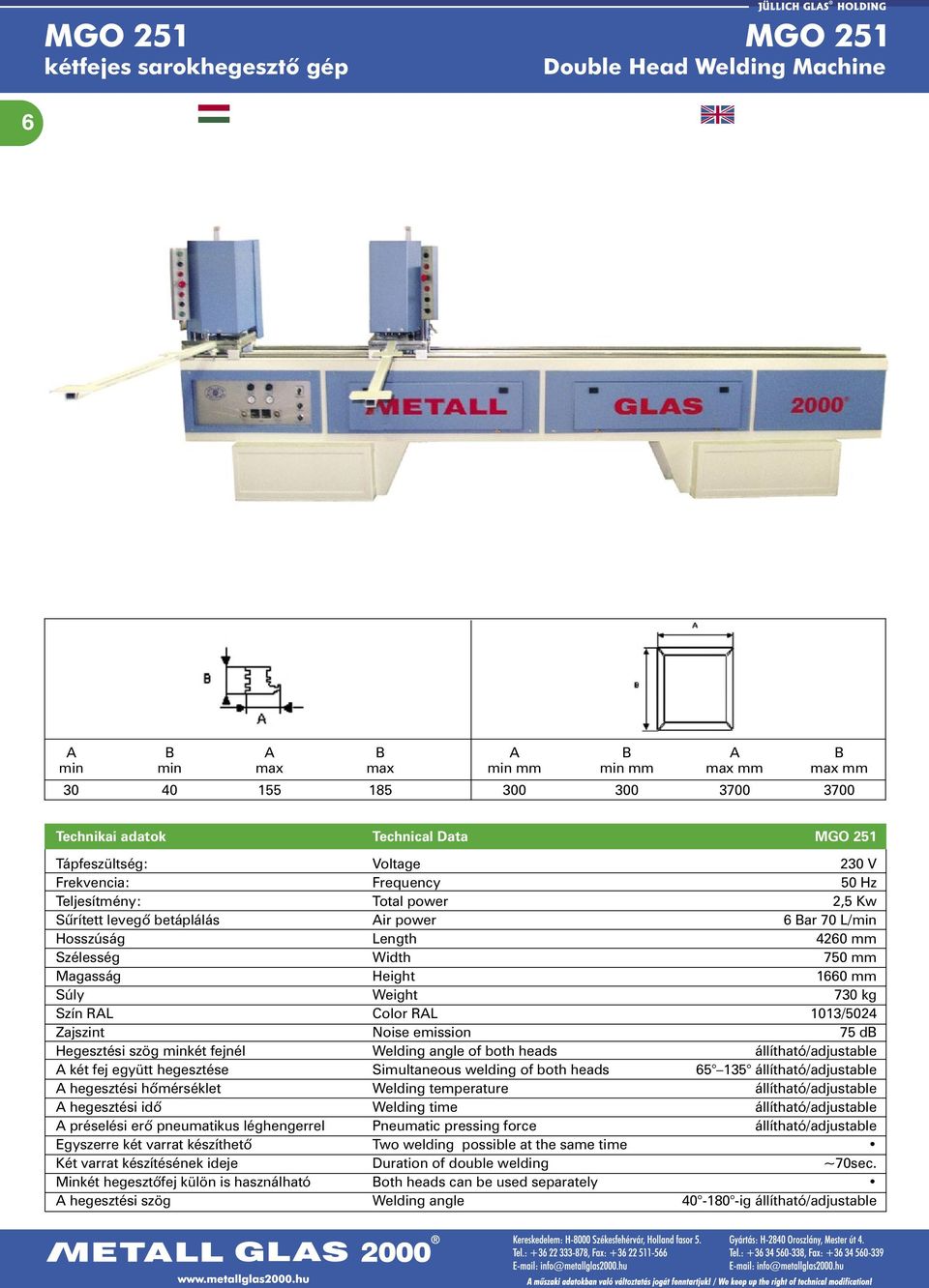 Magasság Height 1660 mm Súly Weight 730 kg Zajszint Noise emission 75 db Hegesztési szög minkét fejnél Welding angle of both heads állítható/adjustable A két fej együtt hegesztése Simultaneous