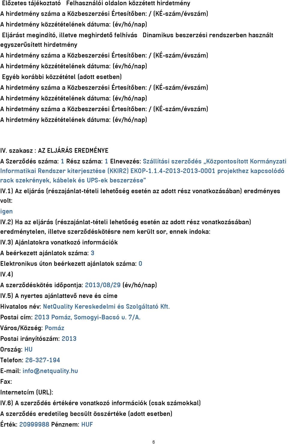 Értesítőben: / (KÉ-szám/évszám) A hirdetmény száma a Közbeszerzési Értesítőben: / (KÉ-szám/évszám) IV.