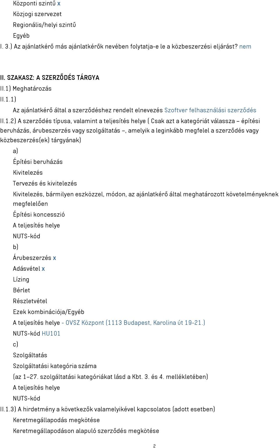 építési beruházás, árubeszerzés vagy szolgáltatás, amelyik a leginkább megfelel a szerződés vagy közbeszerzés(ek) tárgyának) a) Építési beruházás Kivitelezés Tervezés és kivitelezés Kivitelezés,