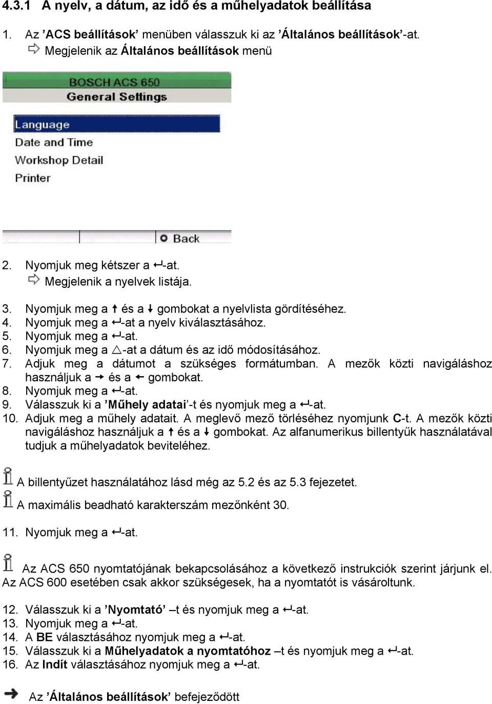 Nyomjuk meg a -at a dátum és az idő módosításához. 7. Adjuk meg a dátumot a szükséges formátumban. A mezők közti navigáláshoz használjuk a és a gombokat. 8. Nyomjuk meg a -at. 9.