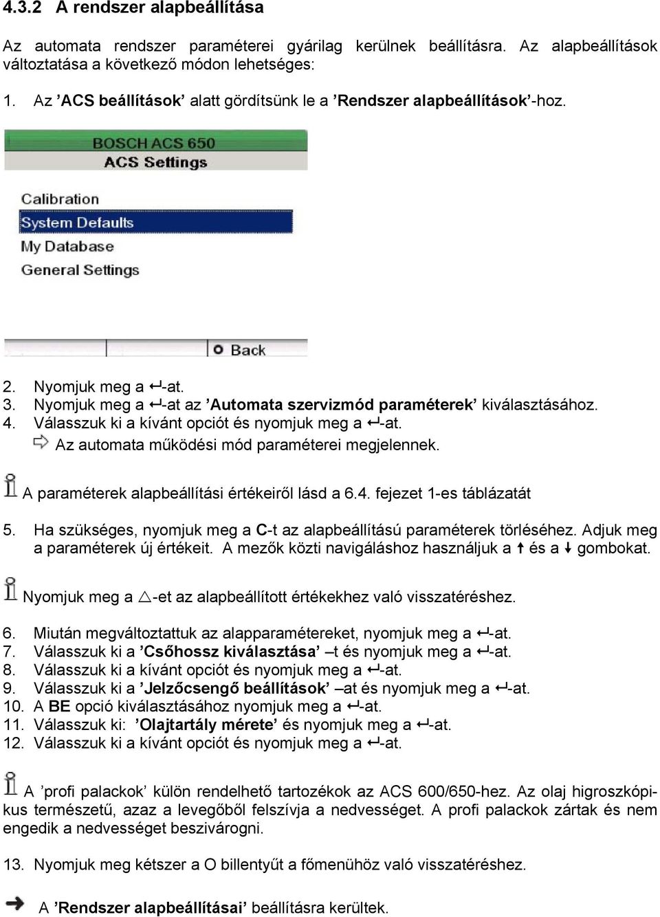 Válasszuk ki a kívánt opciót és nyomjuk meg a -at. Az automata működési mód paraméterei megjelennek. A paraméterek alapbeállítási értékeiről lásd a 6.4. fejezet 1-es táblázatát 5.