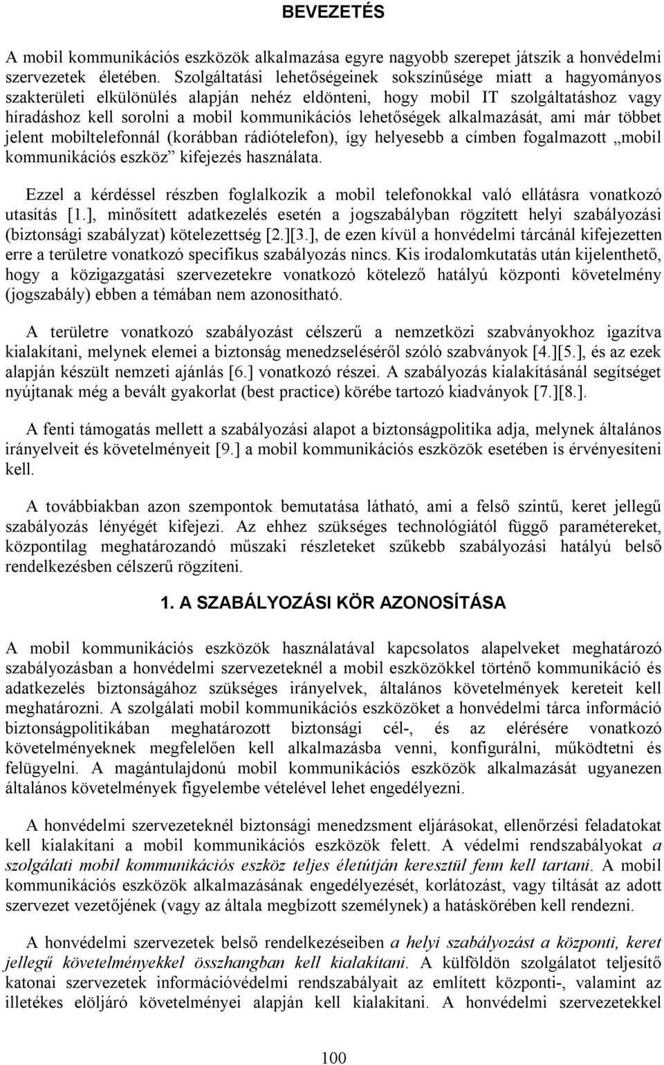 lehetőségek alkalmazását, ami már többet jelent mobiltelefonnál (korábban rádiótelefon), így helyesebb a címben fogalmazott mobil kommunikációs eszköz kifejezés használata.