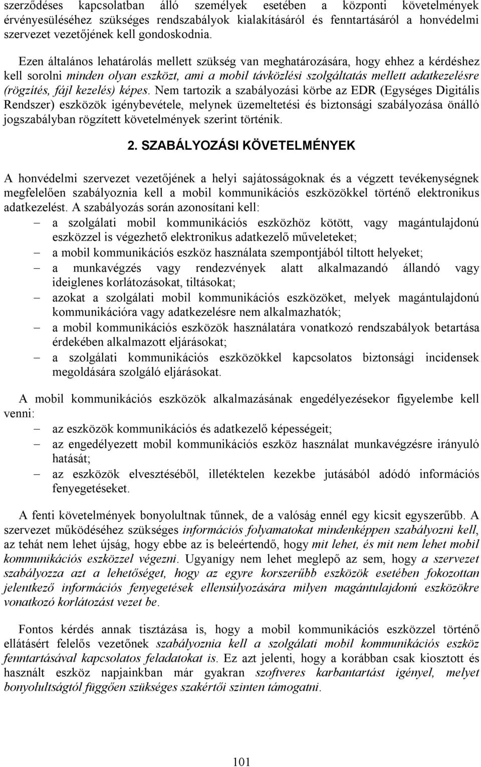 Ezen általános lehatárolás mellett szükség van meghatározására, hogy ehhez a kérdéshez kell sorolni minden olyan eszközt, ami a mobil távközlési szolgáltatás mellett adatkezelésre (rögzítés, fájl