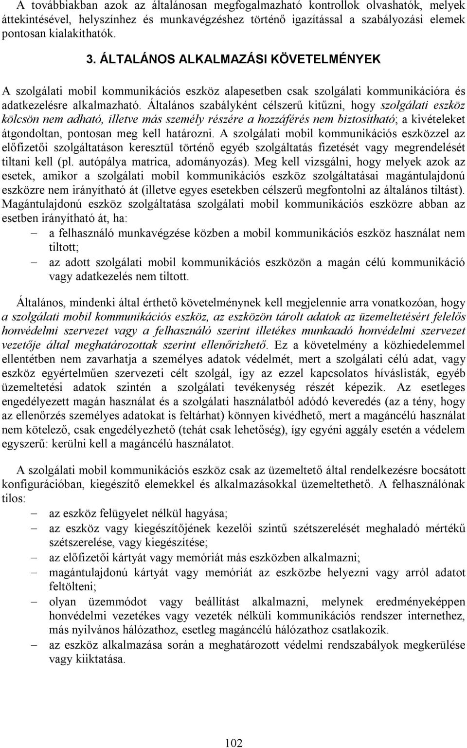 Általános szabályként célszerű kitűzni, hogy szolgálati eszköz kölcsön nem adható, illetve más személy részére a hozzáférés nem biztosítható; a kivételeket átgondoltan, pontosan meg kell határozni.