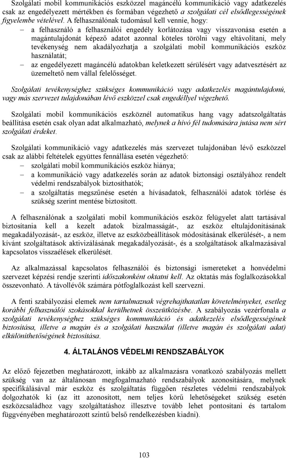 mely tevékenység nem akadályozhatja a szolgálati mobil kommunikációs eszköz használatát; az engedélyezett magáncélú adatokban keletkezett sérülésért vagy adatvesztésért az üzemeltető nem vállal