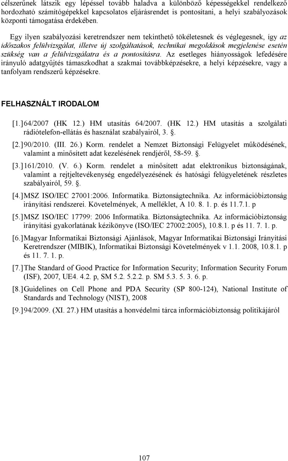 Egy ilyen szabályozási keretrendszer nem tekinthető tökéletesnek és véglegesnek, így az időszakos felülvizsgálat, illetve új szolgáltatások, technikai megoldások megjelenése esetén szükség van a