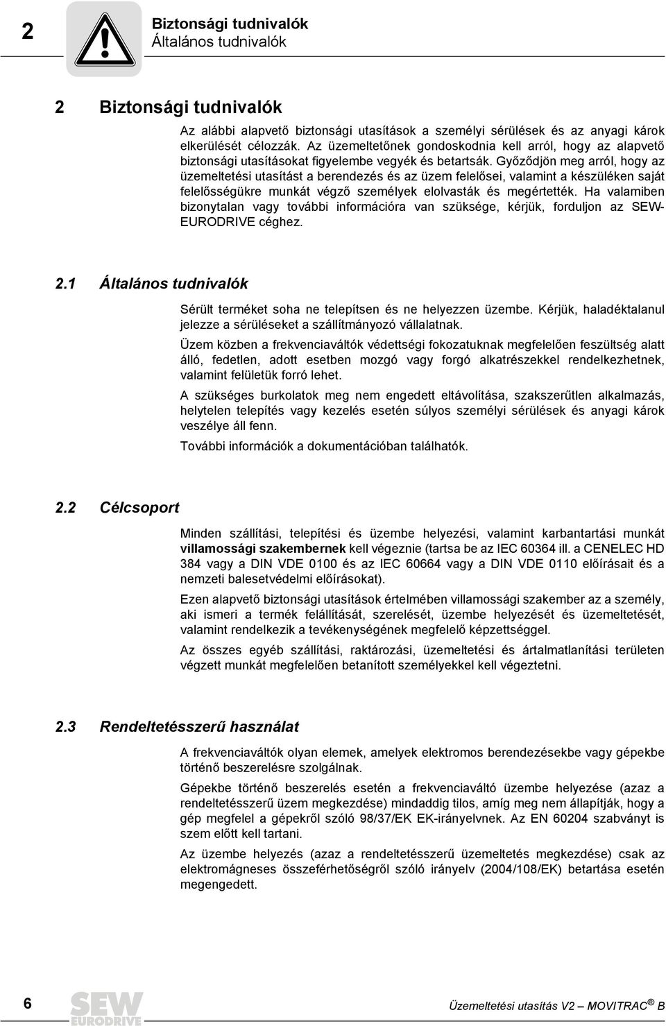 Győződjön meg arról, hogy az üzemeltetési utasítást a berendezés és az üzem felelősei, valamint a készüléken saját felelősségükre munkát végző személyek elolvasták és megértették.