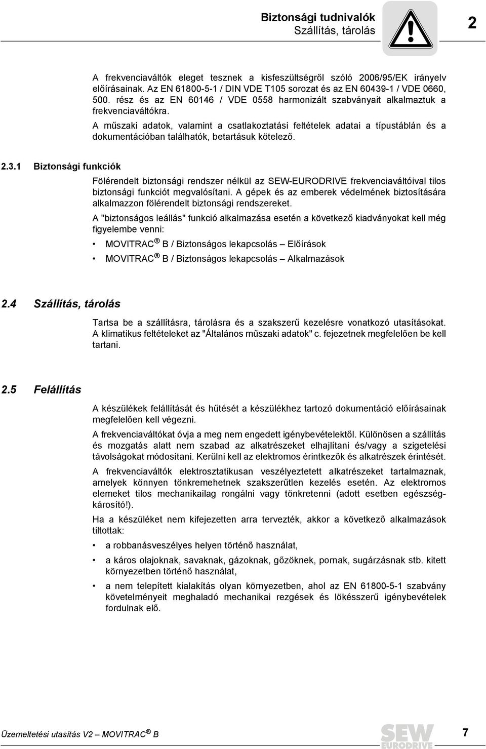 A műszaki adatok, valamint a csatlakoztatási feltételek adatai a típustáblán és a dokumentációban találhatók, betartásuk kötelező. 2.3.