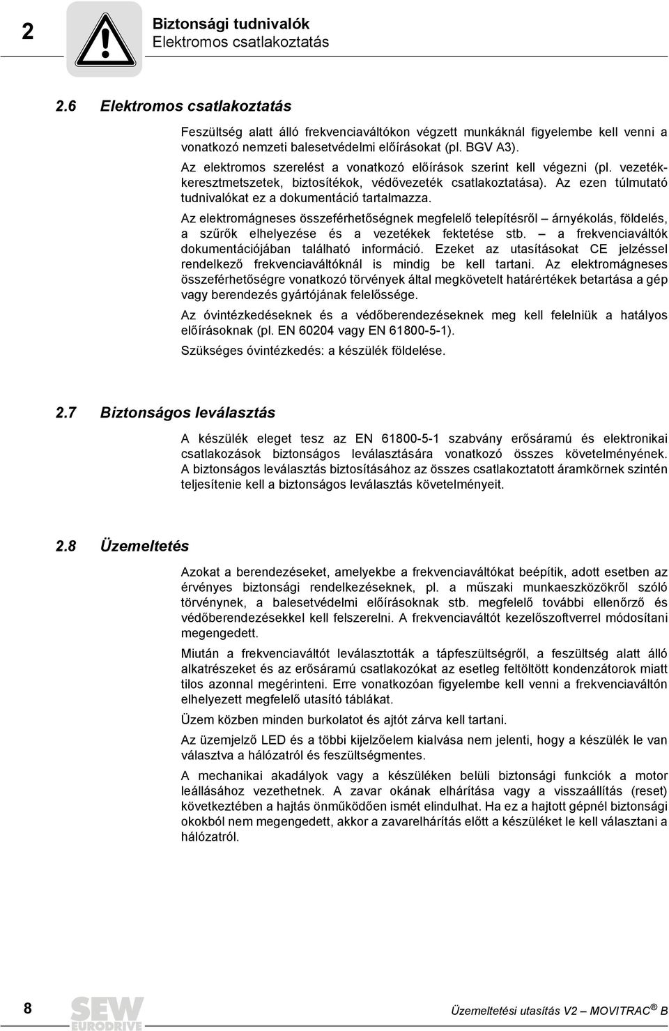 Az elektromos szerelést a vonatkozó előírások szerint kell végezni (pl. vezetékkeresztmetszetek, biztosítékok, védővezeték csatlakoztatása).