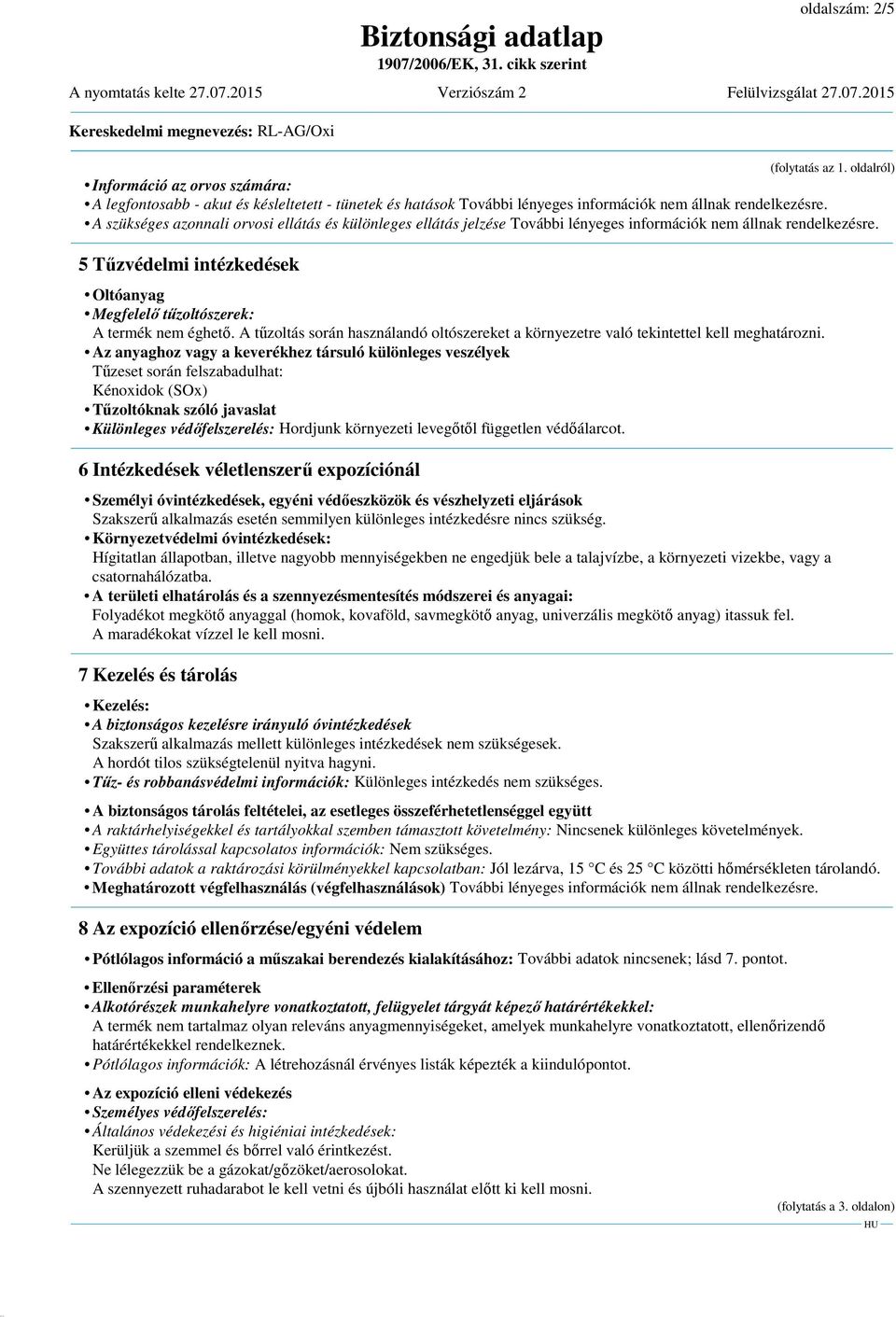 5 Tűzvédelmi intézkedések Oltóanyag Megfelelő tűzoltószerek: A termék nem éghető. A tűzoltás során használandó oltószereket a környezetre való tekintettel kell meghatározni.