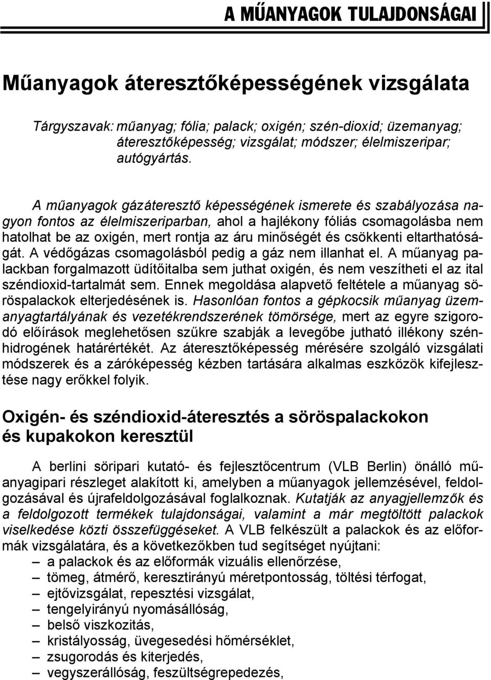 A műanyagok gázáteresztő képességének ismerete és szabályozása nagyon fontos az élelmiszeriparban, ahol a hajlékony fóliás csomagolásba nem hatolhat be az oxigén, mert rontja az áru minőségét és