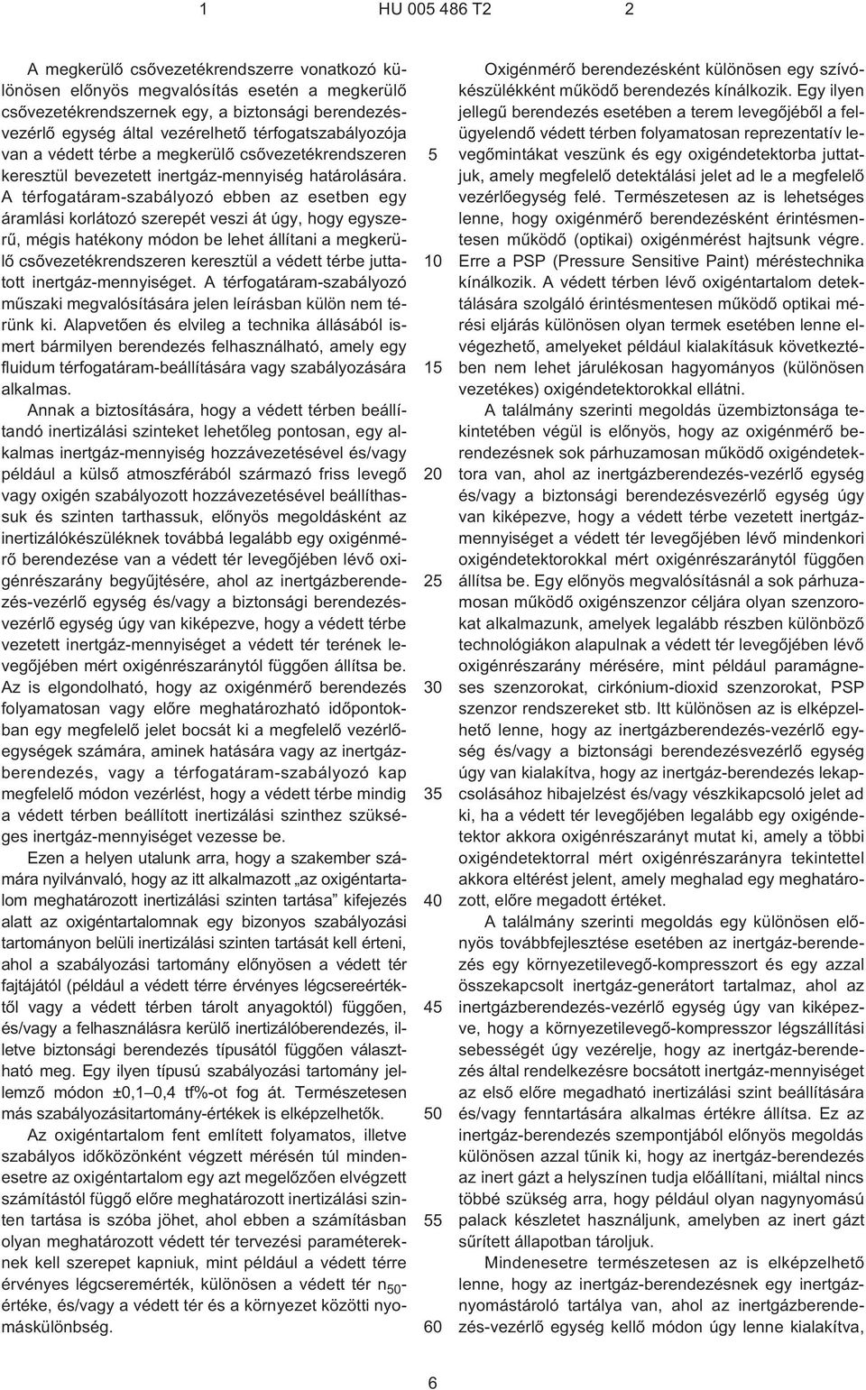 A térfogatáram-szabályozó ebben az esetben egy áramlási korlátozó szerepét veszi át úgy, hogy egyszerû, mégis hatékony módon be lehet állítani a megkerülõ csõvezetékrendszeren keresztül a védett