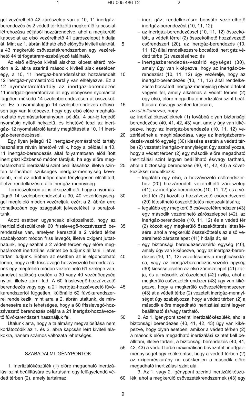 Az elsõ elõnyös kiviteli alakhoz képest eltérõ módon a 2. ábra szerinti második kiviteli alak esetében egy, a, 11 inertgáz-berendezéshez hozzárendelt 12 inertgáz-nyomástároló tartály van elhelyezve.