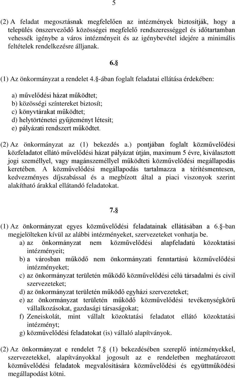 -ában foglalt feladatai ellátása érdekében: a) művelődési házat működtet; b) közösségi színtereket biztosít; c) könyvtárakat működtet; d) helytörténetei gyűjteményt létesít; e) pályázati rendszert