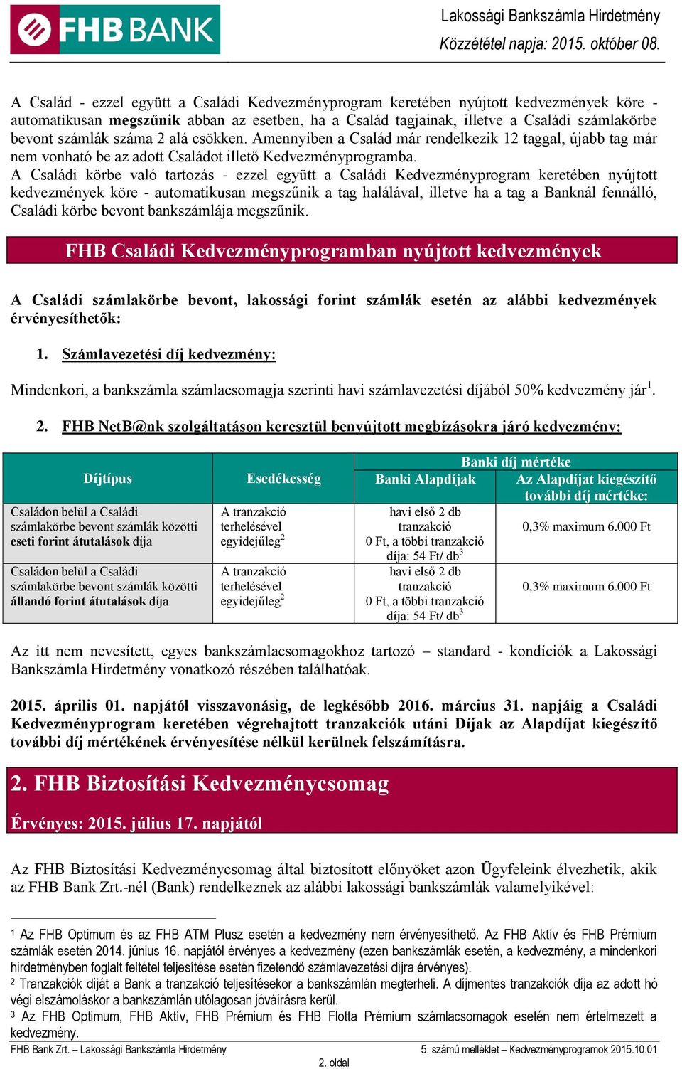 A Családi körbe való tartozás - ezzel együtt a Családi Kedvezményprogram keretében nyújtott kedvezmények köre - automatikusan megszűnik a tag halálával, illetve ha a tag a Banknál fennálló, Családi