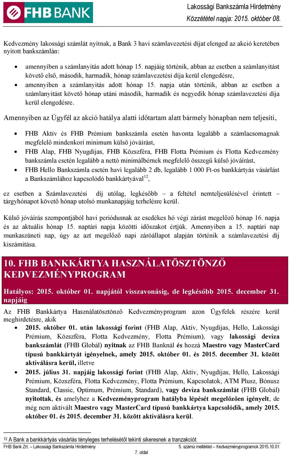 napja után történik, abban az esetben a számlanyitást követő hónap utáni második, harmadik és negyedik hónap számlavezetési díja kerül elengedésre.