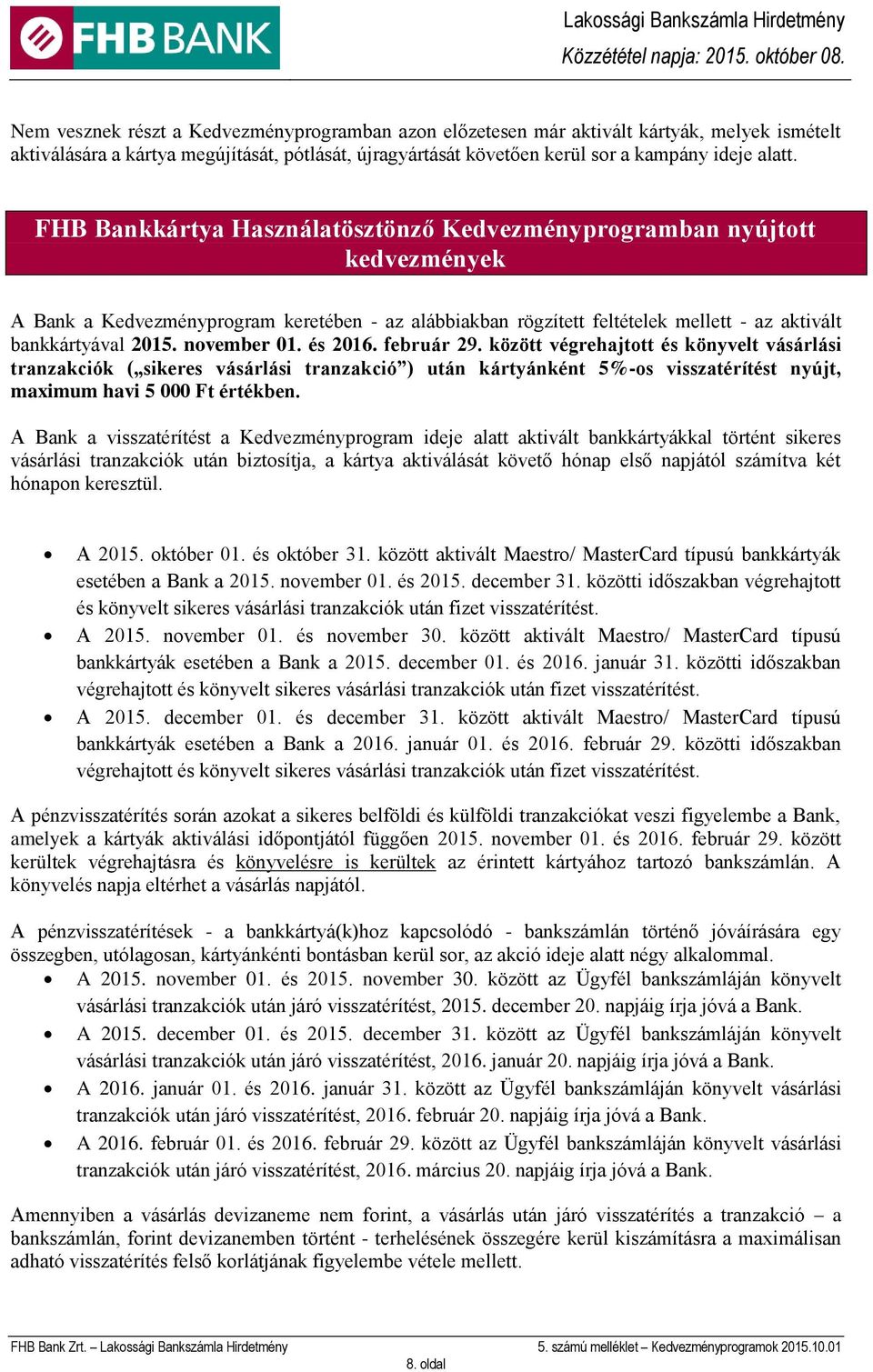 november 01. és 2016. február 29. között végrehajtott és könyvelt vásárlási tranzakciók ( sikeres vásárlási tranzakció ) után kártyánként 5%-os visszatérítést nyújt, maximum havi 5 000 Ft értékben.