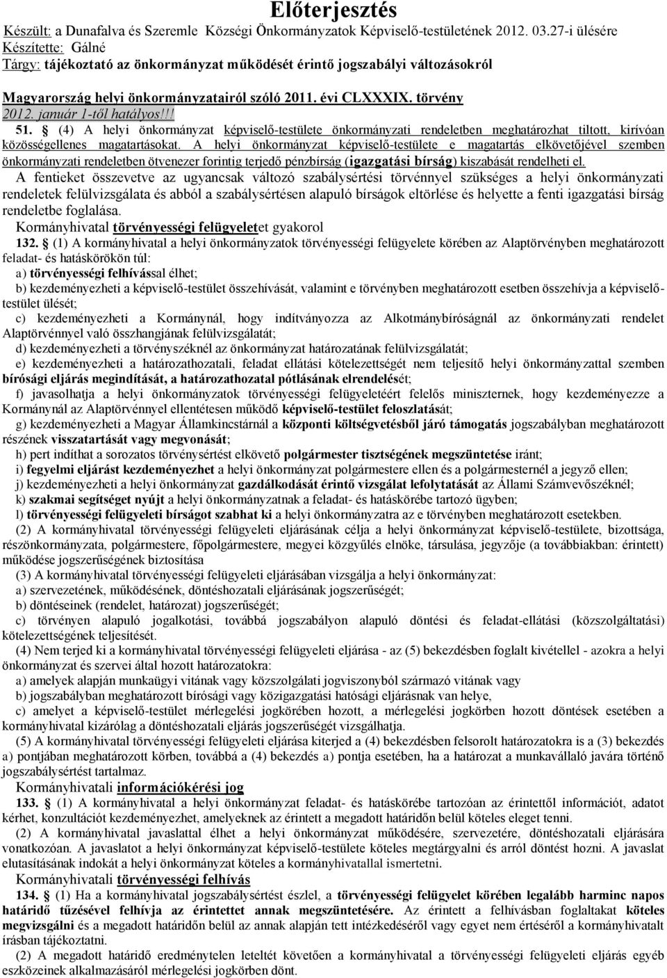 január 1-től hatályos!!! 51. (4) A helyi önkormányzat képviselő-testülete önkormányzati rendeletben meghatározhat tiltott, kirívóan közösségellenes magatartásokat.