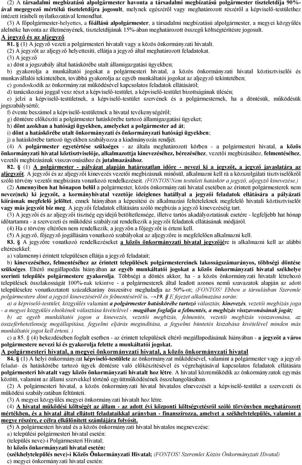 (3) A főpolgármester-helyettes, a főállású alpolgármester, a társadalmi megbízatású alpolgármester, a megyei közgyűlés alelnöke havonta az illetményének, tiszteletdíjának 15%-ában meghatározott