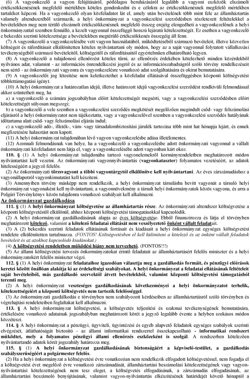 Ha a vagyonkezelő olyan közfeladatot lát el, amely után bevételének több mint fele az államháztartás valamely alrendszeréből származik, a helyi önkormányzat a vagyonkezelési szerződésben részletezett