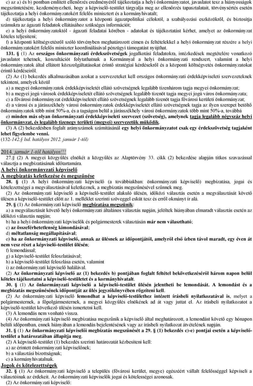 célokról, a szabályozási eszközökről, és biztosítja számukra az ágazati feladatok ellátásához szükséges információt; e) a helyi önkormányzatoktól - ágazati feladatai körében - adatokat és