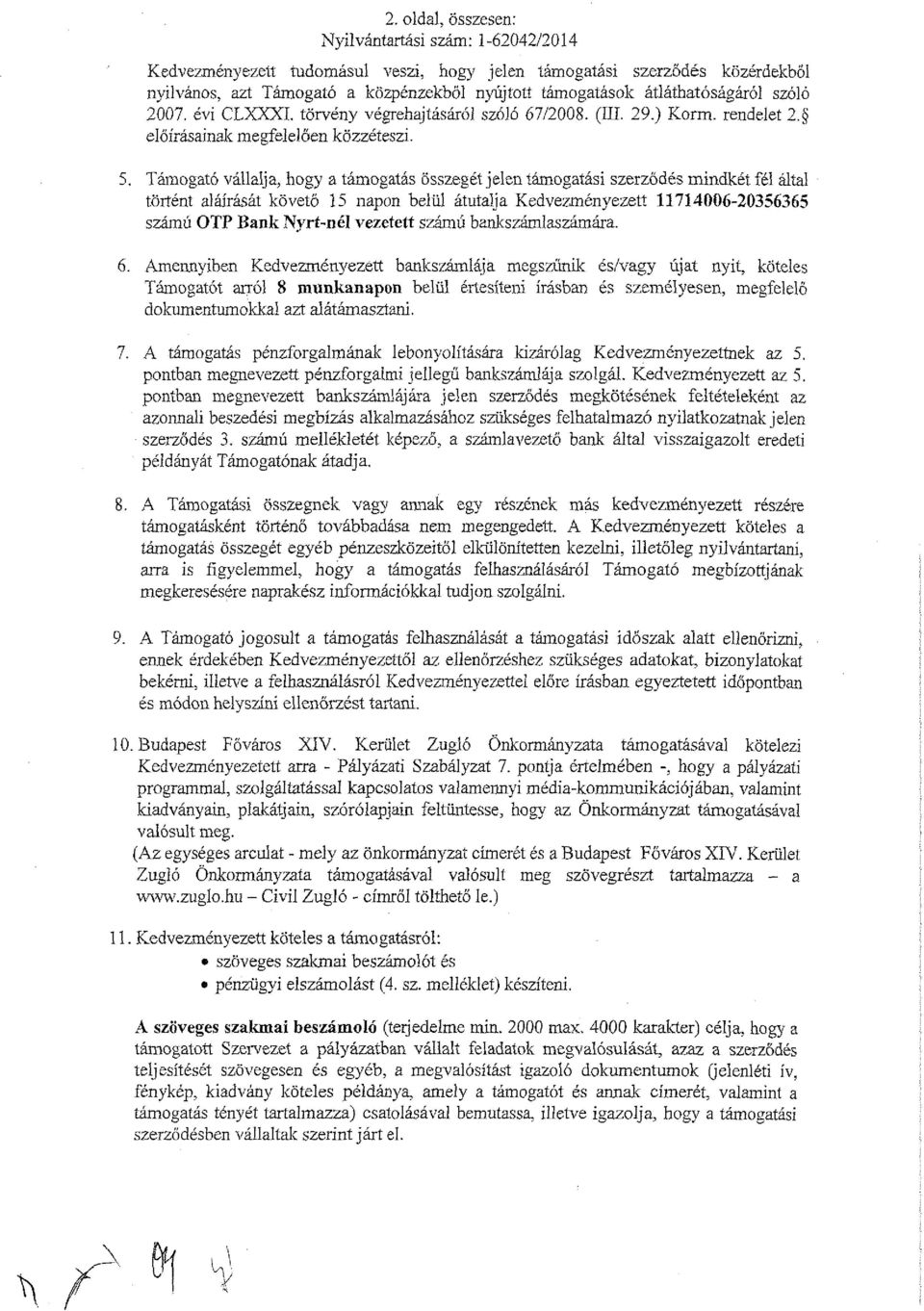 Támogató vállalja, hogy a támogatás összegét jelen támogatási szerződés mindkét fél által történt aláírását követő 15 napon belül átutalja Kedvezményezett 11714006-20356365 számú OTP Bank Nyrt-nél