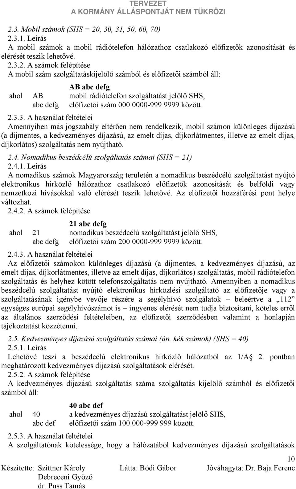 3. A használat feltételei Amennyiben más jogszabály eltérően nem rendelkezik, mobil számon különleges díjazású (a díjmentes, a kedvezményes díjazású, az emelt díjas, díjkorlátmentes, illetve az emelt