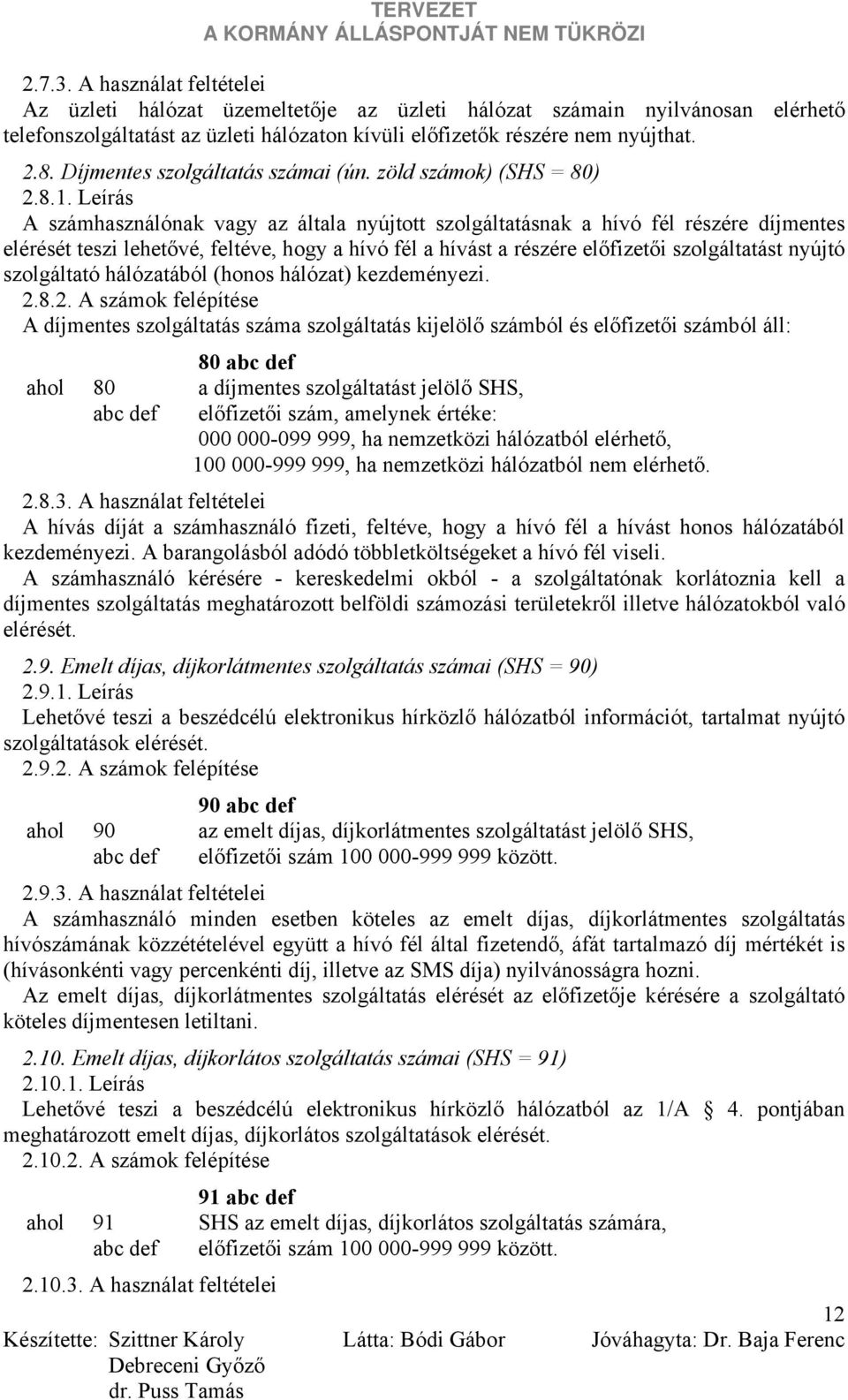 Leírás A számhasználónak vagy az általa nyújtott szolgáltatásnak a hívó fél részére díjmentes elérését teszi lehetővé, feltéve, hogy a hívó fél a hívást a részére előfizetői szolgáltatást nyújtó